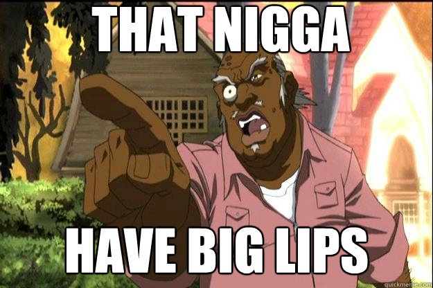 That Nigga Have Big Lips - That Nigga Have Big Lips  Uncle Ruckus