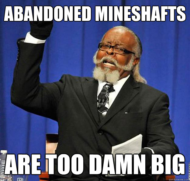 Abandoned mineshafts Are too damn big - Abandoned mineshafts Are too damn big  Jimmy McMillan