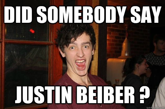 Did Somebody say Justin Beiber ?  