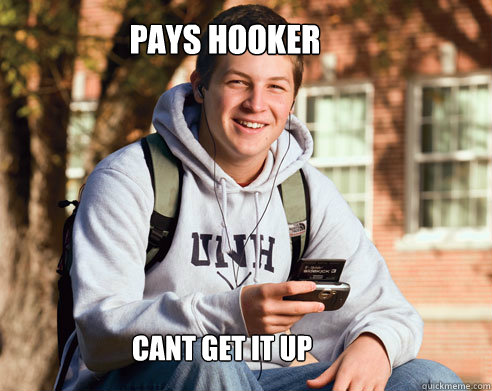 pays hooker cant get it up   College Freshman