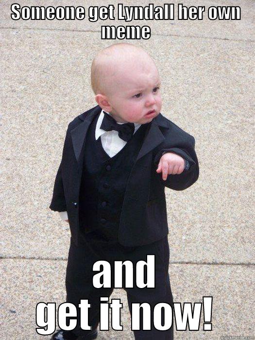 SOMEONE GET LYNDALL HER OWN MEME AND GET IT NOW! Baby Godfather
