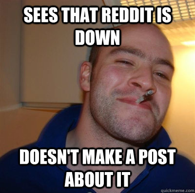 sees that reddit is down doesn't make a post about it  GGG plays SC