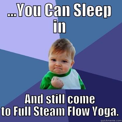 ...YOU CAN SLEEP IN AND STILL COME TO FULL STEAM FLOW YOGA. Success Kid