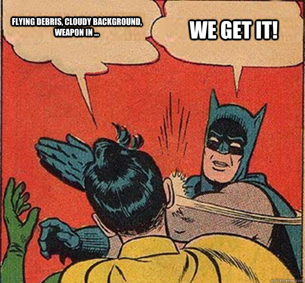 Flying debris, cloudy background, weapon in ... WE get it! - Flying debris, cloudy background, weapon in ... WE get it!  Batman and Robin