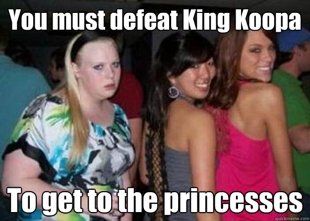 You must defeat King Koopa To get to the princesses - You must defeat King Koopa To get to the princesses  Cock-block Cathy