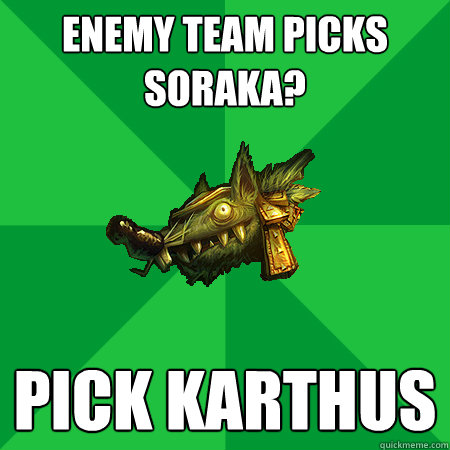 Enemy team picks soraka? PICK KARTHUS  Bad LoL Player
