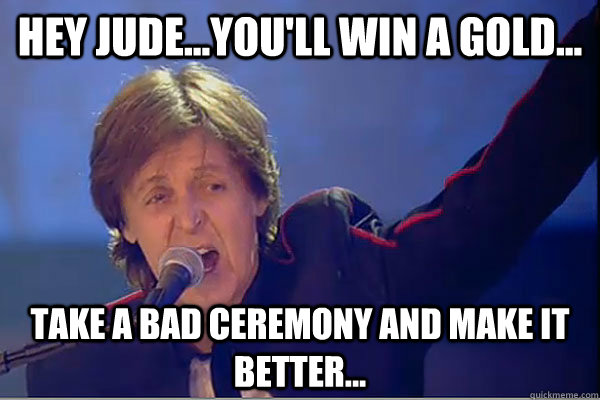 Hey Jude...You'll win a gold... Take a bad ceremony and make it better...  Make it Better McCartney