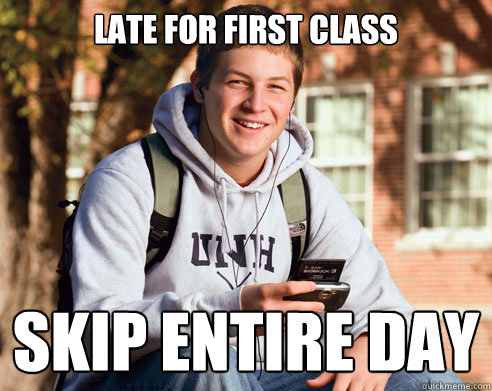 late for first class skip entire day  College Freshman