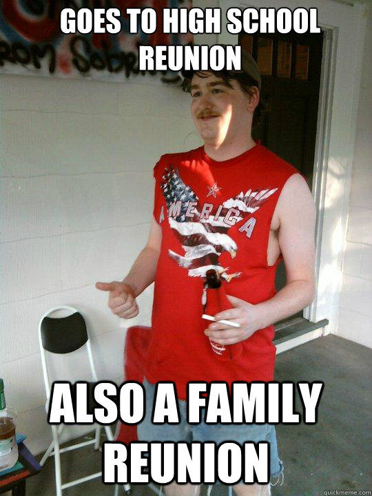 Goes To high school reunion also a family reunion  Redneck Randal