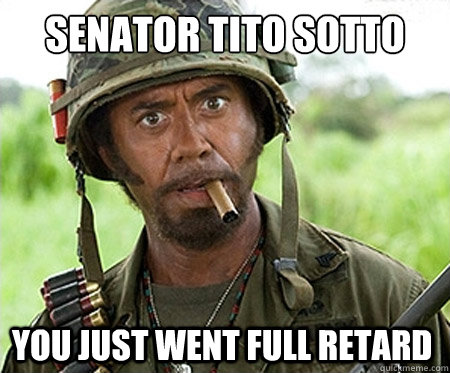 Senator Tito Sotto you just went full retard  Full retard