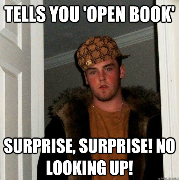 tells you 'open book' surprise, surprise! no looking up!  Scumbag Steve