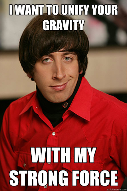 I want to unify your gravity with my strong force  Pickup Line Scientist