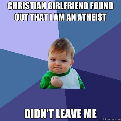 CHRISTIAN GIRLFRIEND FOUND OUT THAT I AM AN ATHEIST DIDN'T LEAVE ME  Success Kid