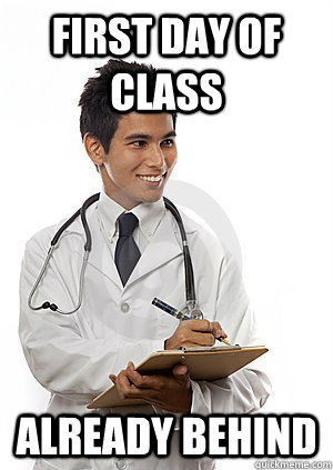 First day of class Already behind  Med School Freshman