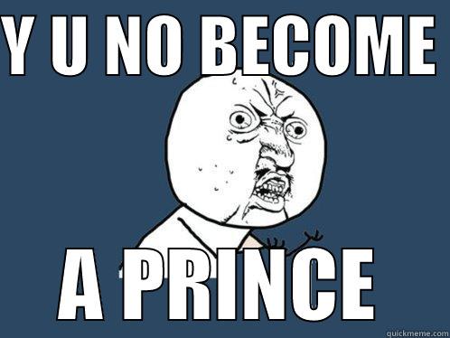 Y U NO BECOME  A PRINCE Y U No