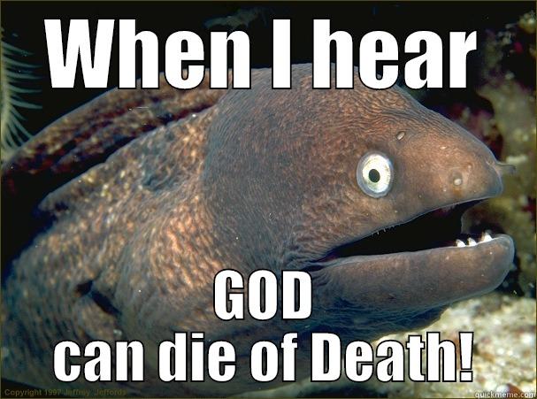 WHEN I HEAR GOD CAN DIE OF DEATH! Bad Joke Eel