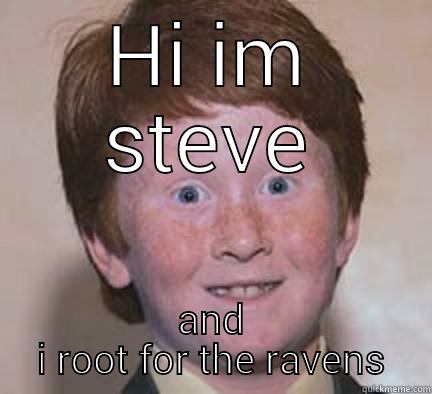 im a douch - HI IM STEVE AND I ROOT FOR THE RAVENS Over Confident Ginger