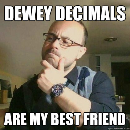 Dewey Decimals are my best friend - Dewey Decimals are my best friend  Library Nerd Guy