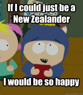 If I could just be a New Zealander I would be so happy  Craig - I would be so happy