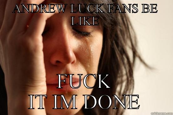 ANDREW LUCK FANS BE LIKE FUCK IT IM DONE First World Problems
