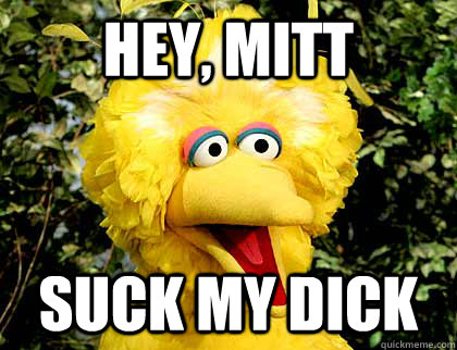 Hey, Mitt Suck my dick  