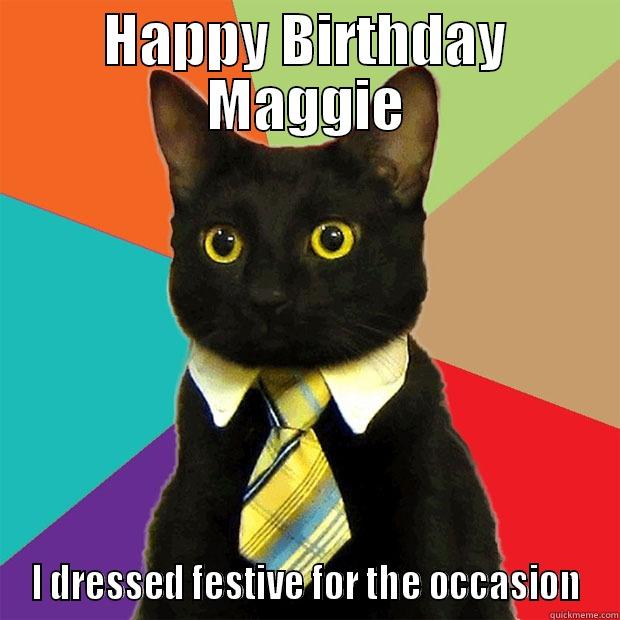 Birthday Cat - HAPPY BIRTHDAY MAGGIE I DRESSED FESTIVE FOR THE OCCASION Business Cat