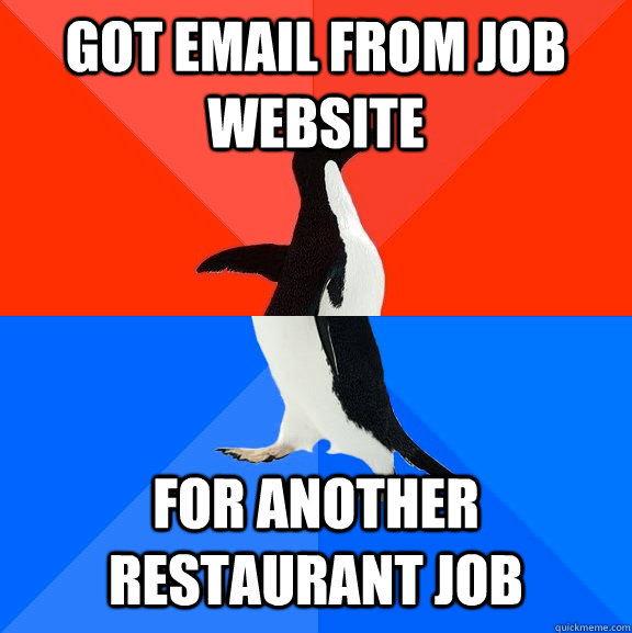 Got email from job website for another restaurant job   Socially Awesome Awkward Penguin