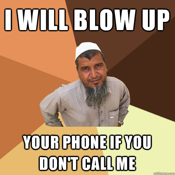 I will blow up  your phone if you don't call me  Ordinary Muslim Man