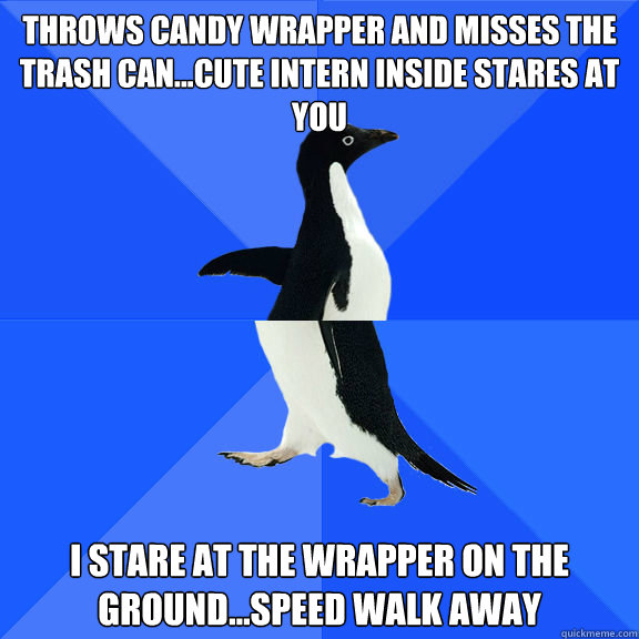 Throws candy wrapper and misses the trash can...Cute intern inside stares at you I stare at the wrapper on the ground...Speed walk away - Throws candy wrapper and misses the trash can...Cute intern inside stares at you I stare at the wrapper on the ground...Speed walk away  Double Socially Awkward Penguin