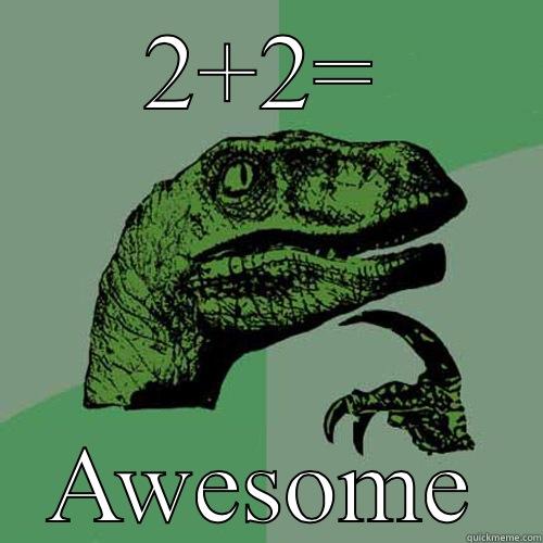 2+2= AWESOME Philosoraptor