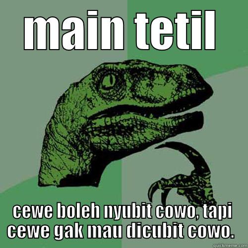 MAIN TETIL CEWE BOLEH NYUBIT COWO, TAPI CEWE GAK MAU DICUBIT COWO.  Philosoraptor