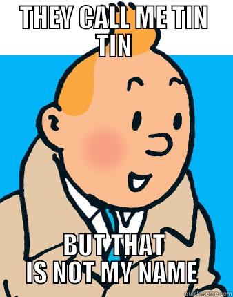 THEY CALL ME TIN TIN BUT THAT IS NOT MY NAME  Misc