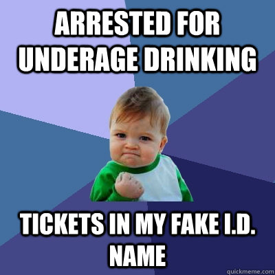 arrested for underage drinking tickets in my fake i.d. name  Success Kid