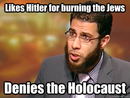 Likes Hitler for burning the Jews  Denies the Holocaust  - Likes Hitler for burning the Jews  Denies the Holocaust   Salafist Logic