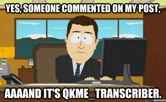yes, someone commented on my post, aaaand it's qkme_transcriber.  aaaand its gone