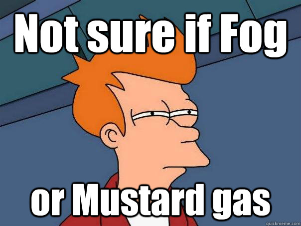 Not sure if Fog or Mustard gas  Futurama Fry