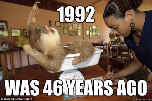 1992 was 46 years ago  Dramatic Sloth