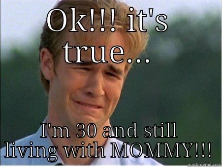OK!!! IT'S TRUE... I'M 30 AND STILL LIVING WITH MOMMY!!! 1990s Problems