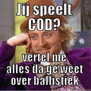 JIJ SPEELT COD? VERTEL ME ALLES DA GE WEET OVER BALLISTIEK Condescending Wonka