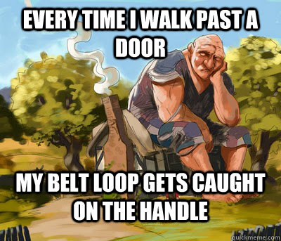 Every time I walk past a door my belt loop gets caught on the handle  Tall Person Problems