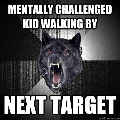 mentally challenged kid walking by next target  Bullets - Insanity wolf