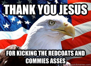 Thank you Jesus For kicking the redcoats and commies asses - Thank you Jesus For kicking the redcoats and commies asses  American eagle and flag