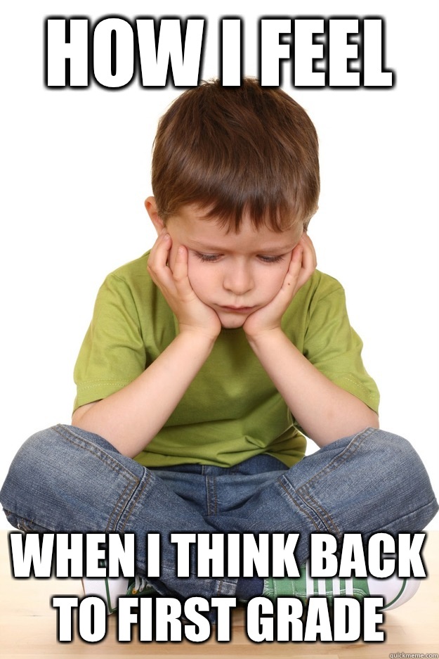 How I feel  When I think back to first grade  First grade problems