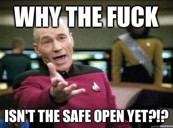 Why the fuck Isn't the safe open yet?!?  Annoyed Picard HD