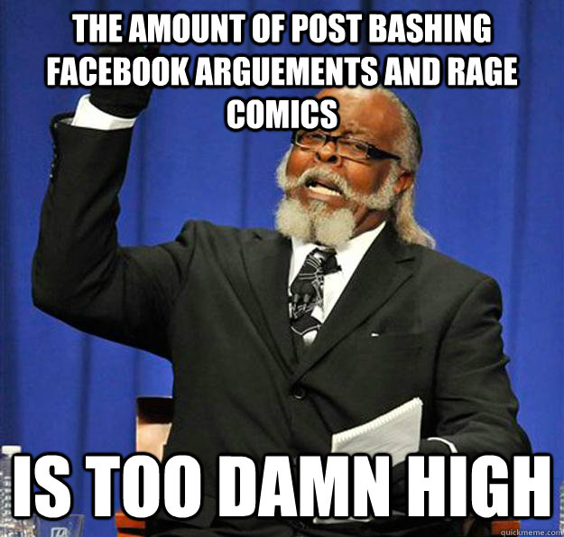 The amount of post bashing facebook arguements and rage comics Is too damn high  Jimmy McMillan