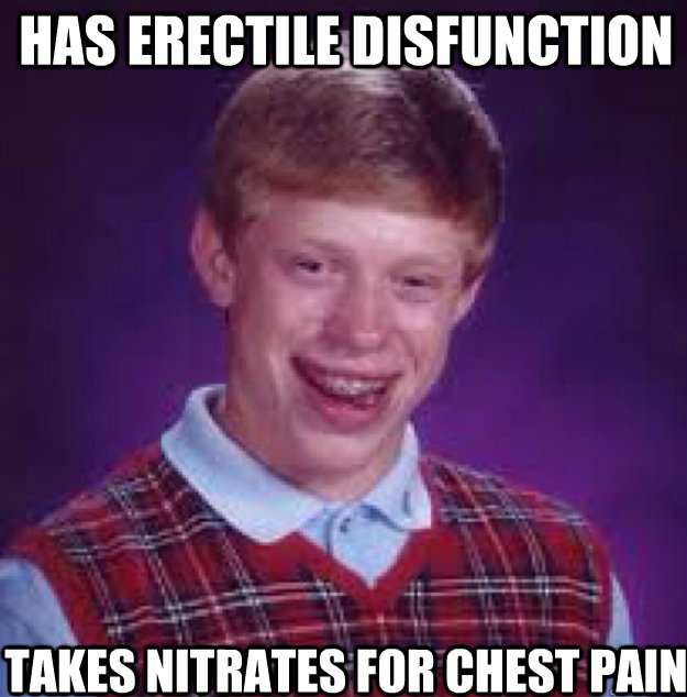 HAS ERECTILE DISFUNCTION TAKES NITRATES FOR CHEST PAIN  Bad News Brian
