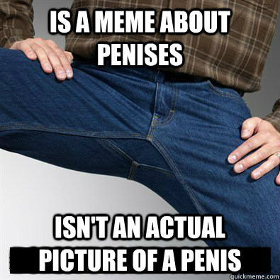 Is a meme about penises Isn't an actual picture of a penis  