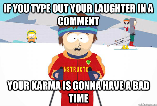 If you type out your laughter in a comment your karma is gonna have a bad time  Super Cool Ski Instructor