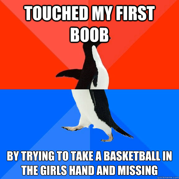 Touched my first boob by trying to take a basketball in the girls hand and missing  Socially Awesome Awkward Penguin