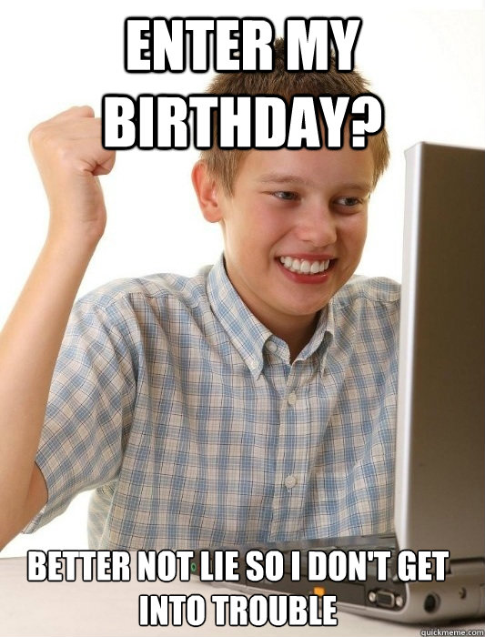 Enter my birthday? Better not lie so I don't get into trouble  First Day on the Internet Kid